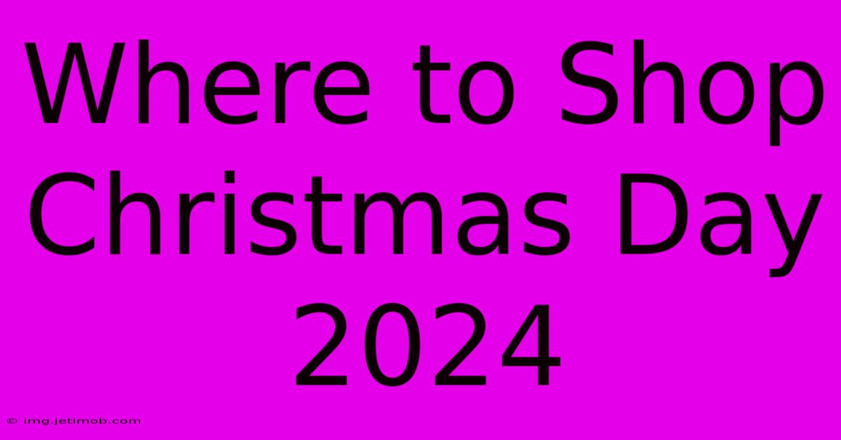 Where To Shop Christmas Day 2024