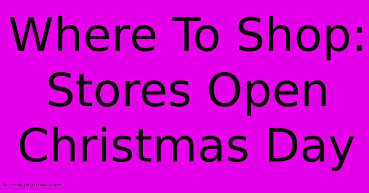 Where To Shop: Stores Open Christmas Day