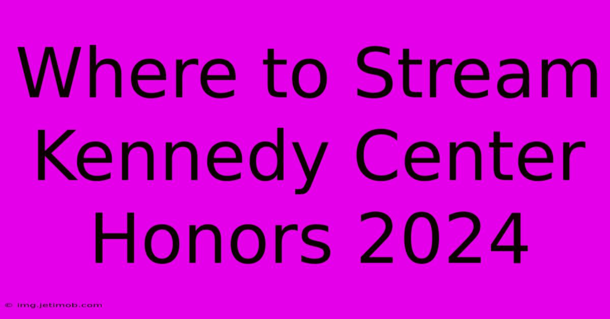 Where To Stream Kennedy Center Honors 2024