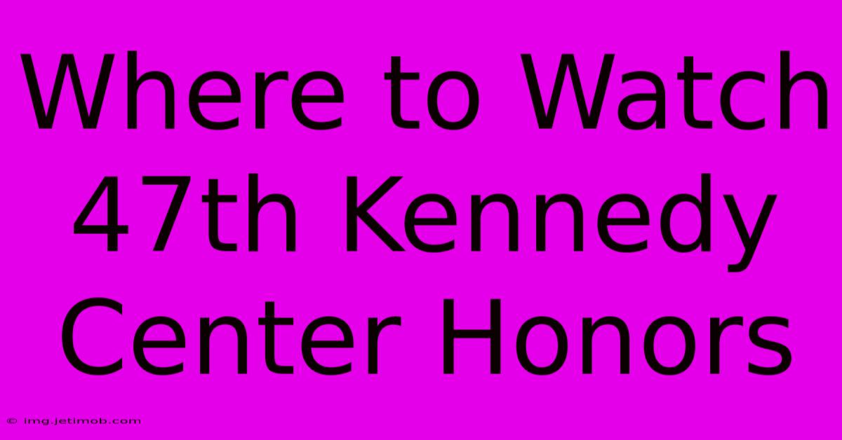 Where To Watch 47th Kennedy Center Honors