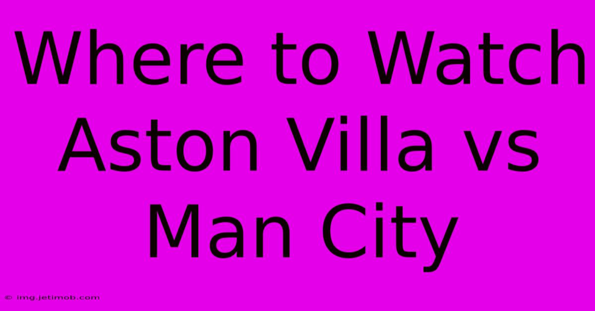 Where To Watch Aston Villa Vs Man City