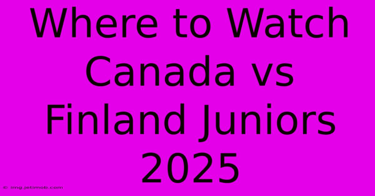 Where To Watch Canada Vs Finland Juniors 2025