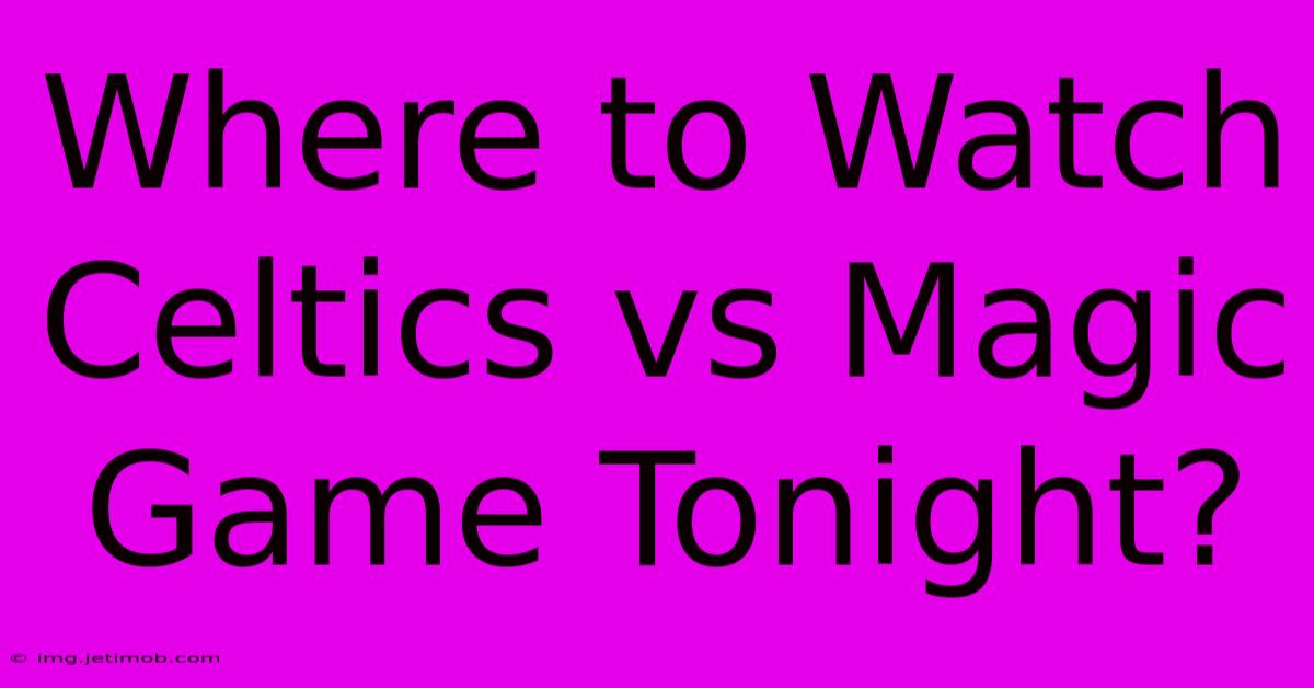 Where To Watch Celtics Vs Magic Game Tonight?