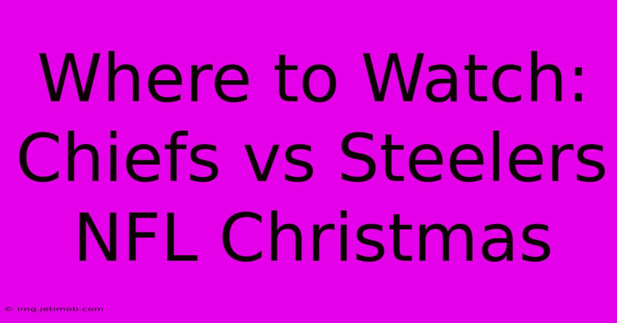 Where To Watch: Chiefs Vs Steelers NFL Christmas