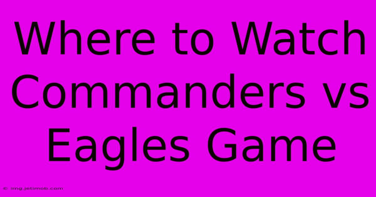 Where To Watch Commanders Vs Eagles Game