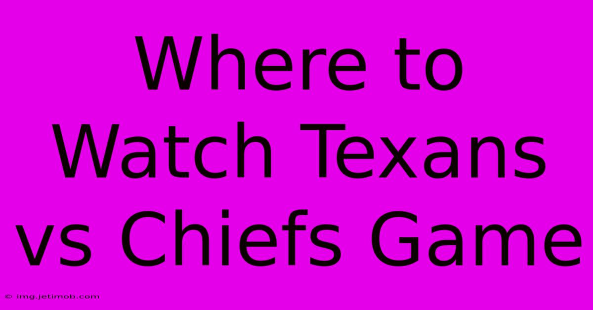 Where To Watch Texans Vs Chiefs Game