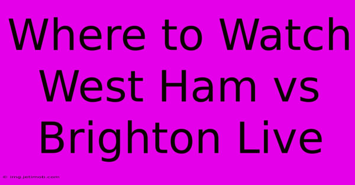 Where To Watch West Ham Vs Brighton Live