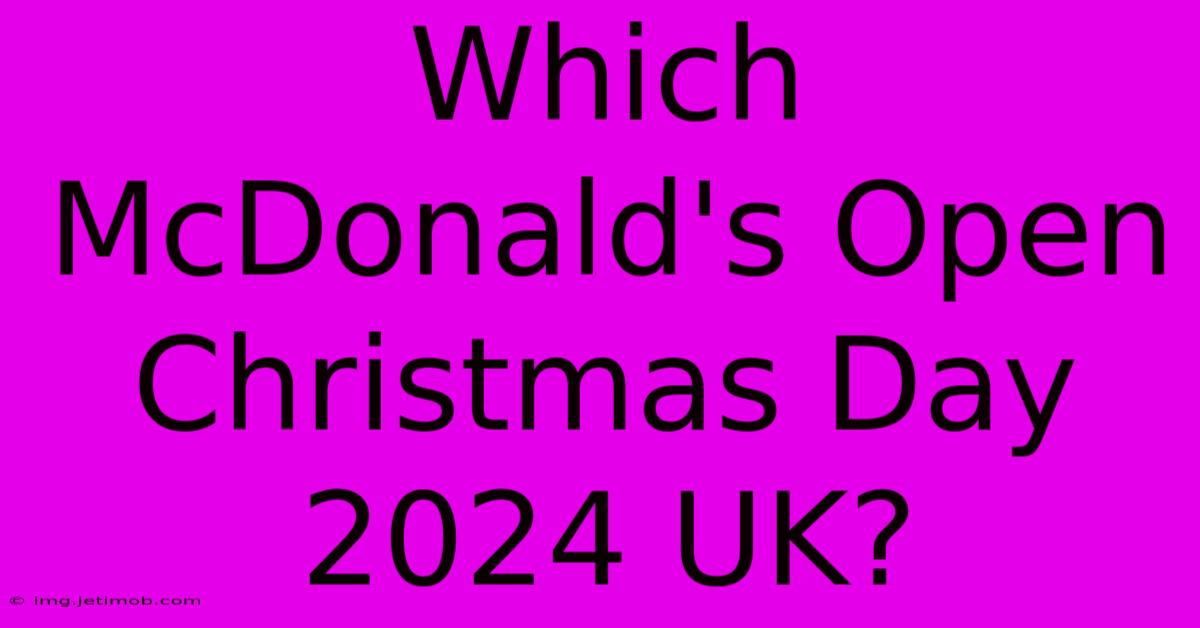 Which McDonald's Open Christmas Day 2024 UK?