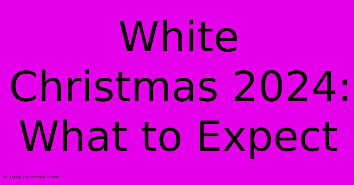 White Christmas 2024: What To Expect