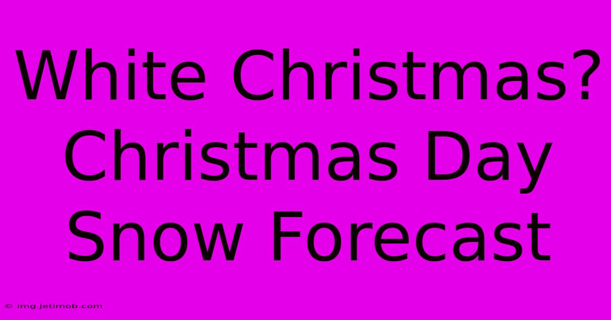 White Christmas? Christmas Day Snow Forecast