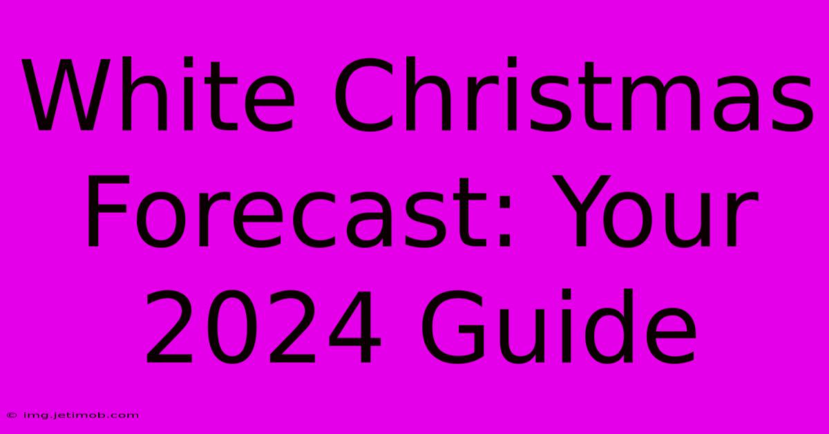 White Christmas Forecast: Your 2024 Guide