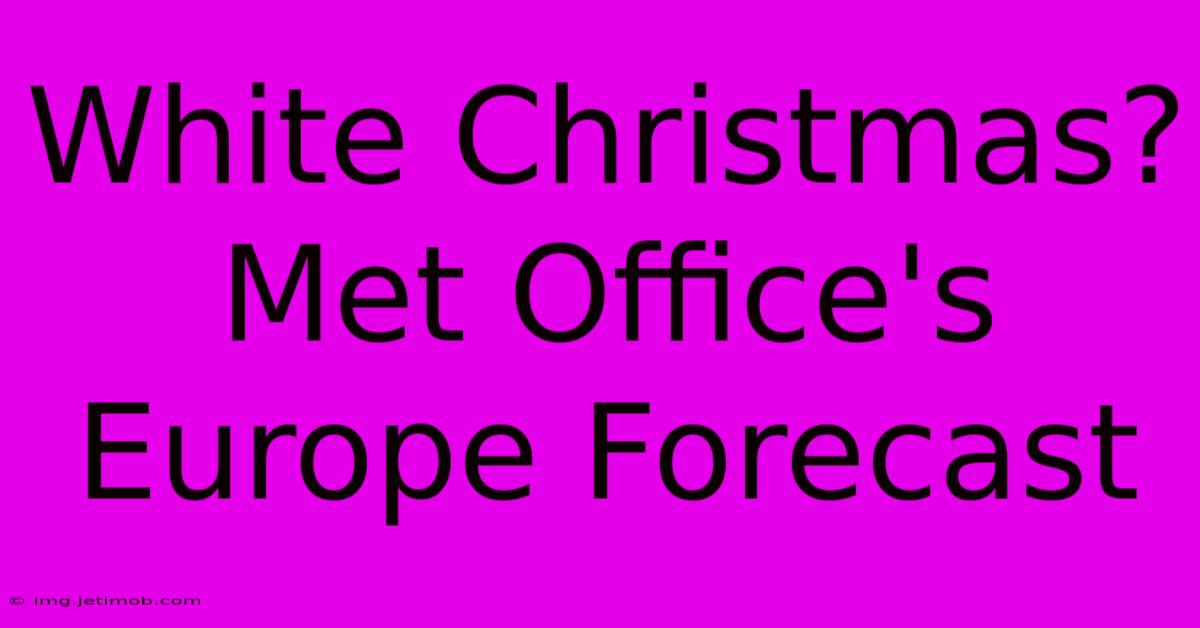 White Christmas? Met Office's Europe Forecast