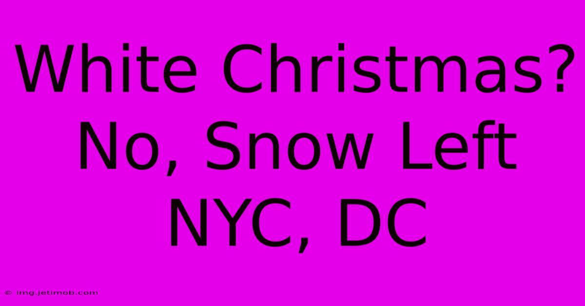 White Christmas? No, Snow Left NYC, DC