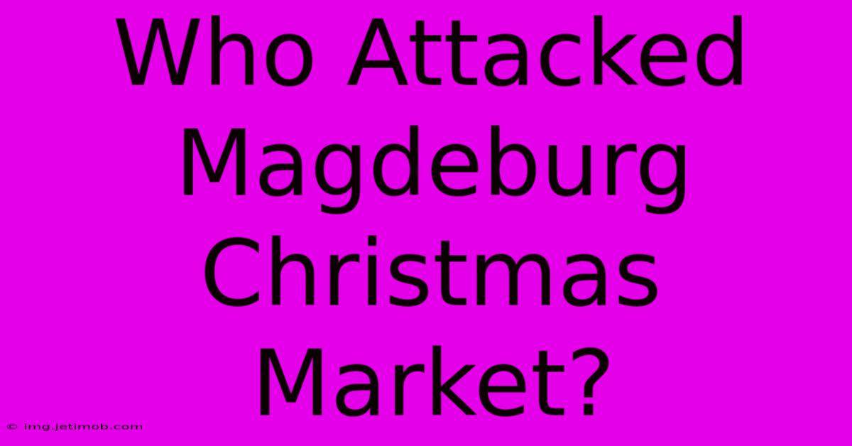 Who Attacked Magdeburg Christmas Market?