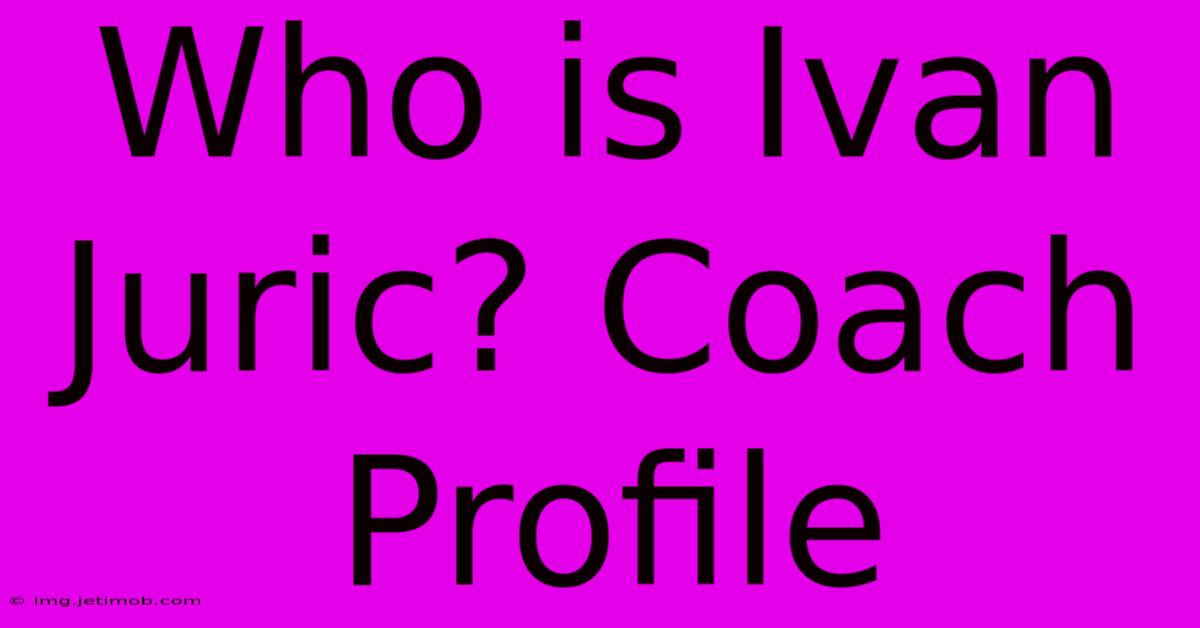 Who Is Ivan Juric? Coach Profile