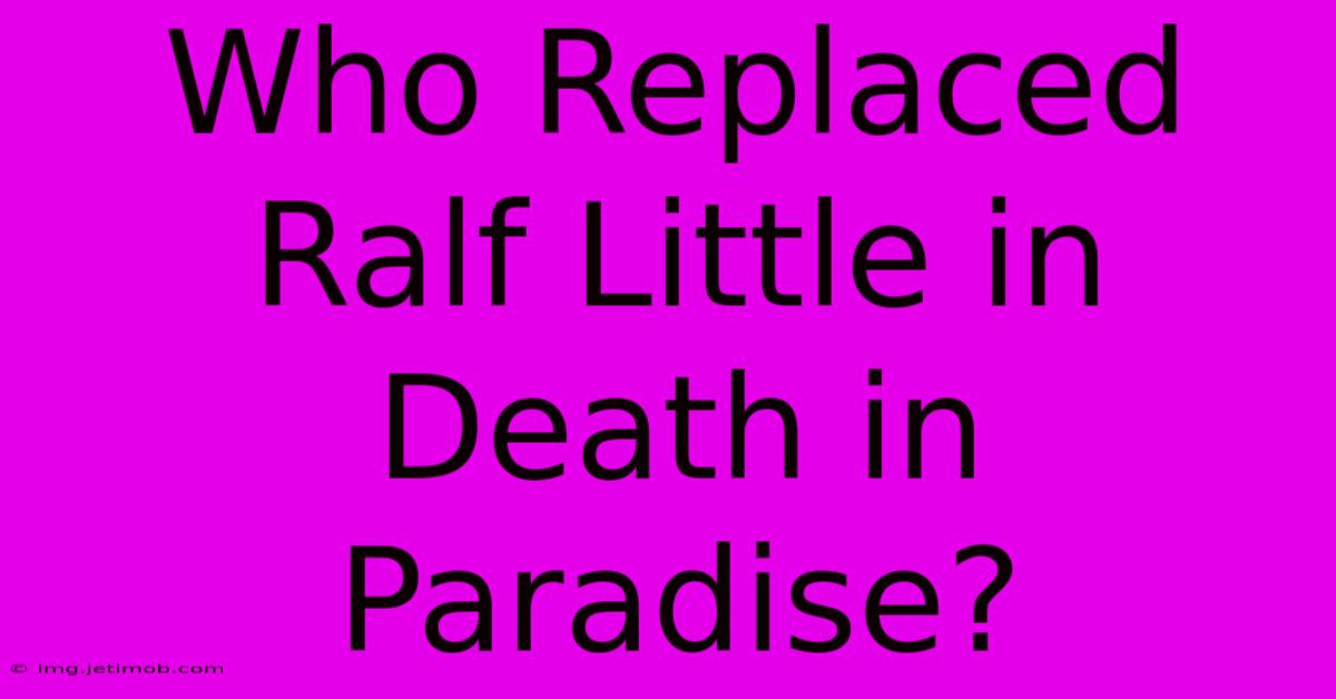 Who Replaced Ralf Little In Death In Paradise?