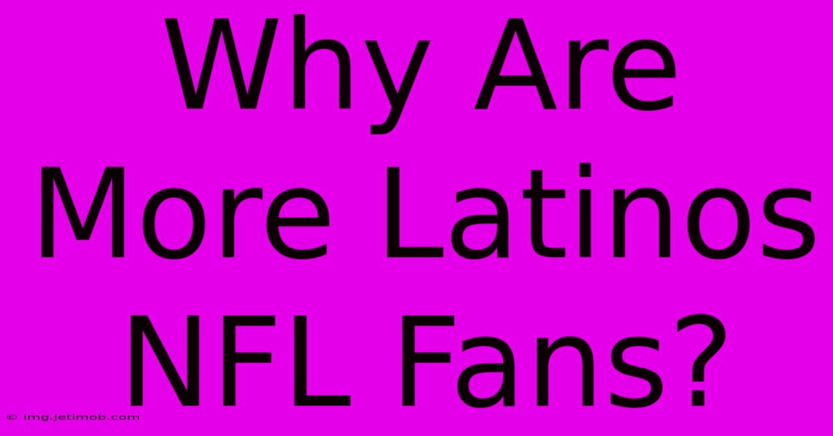 Why Are More Latinos NFL Fans?