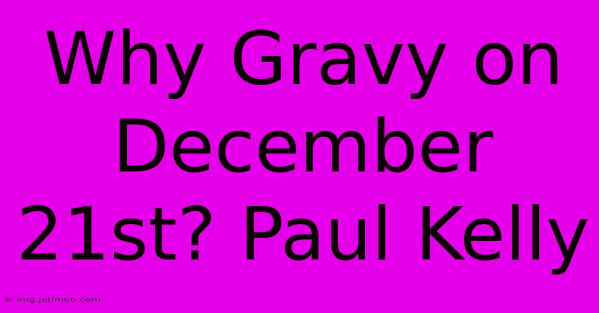 Why Gravy On December 21st? Paul Kelly