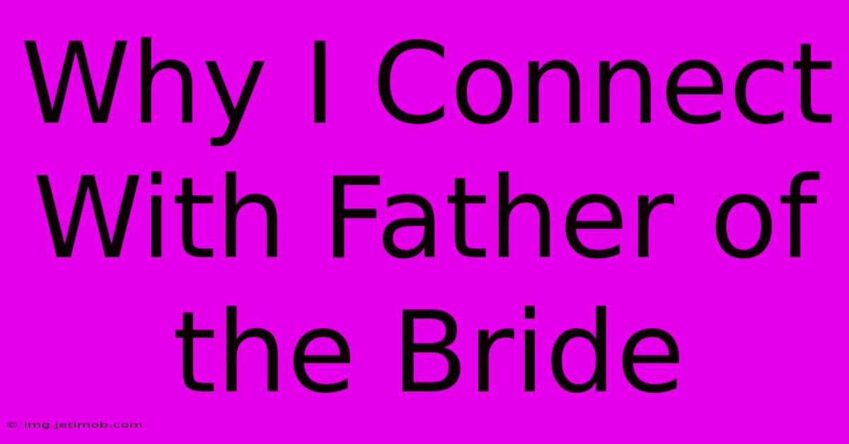 Why I Connect With Father Of The Bride