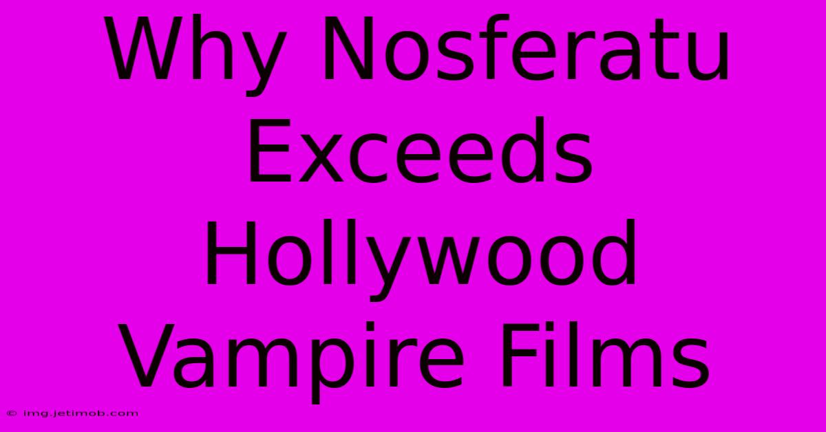 Why Nosferatu Exceeds Hollywood Vampire Films