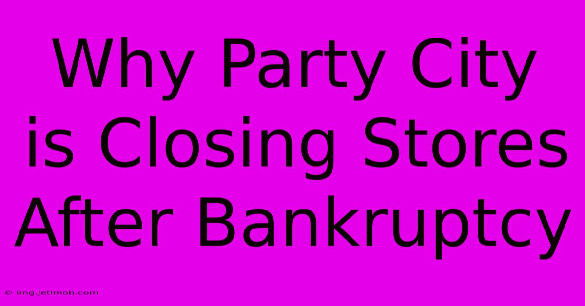 Why Party City Is Closing Stores After Bankruptcy