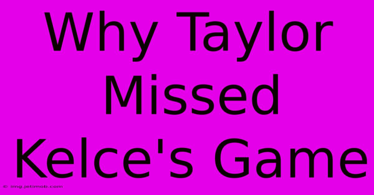 Why Taylor Missed Kelce's Game