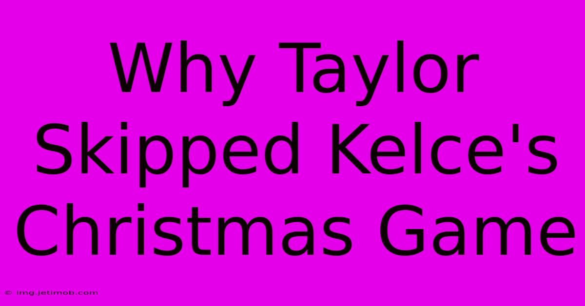 Why Taylor Skipped Kelce's Christmas Game