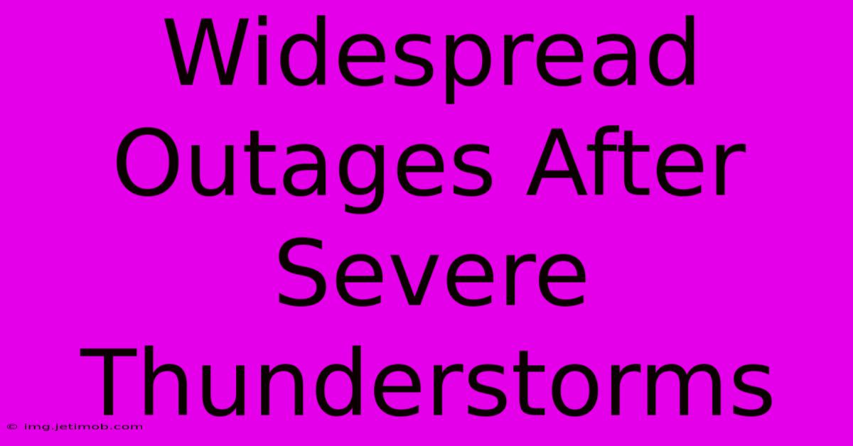 Widespread Outages After Severe Thunderstorms