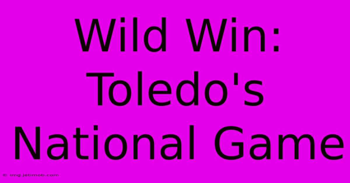 Wild Win: Toledo's National Game