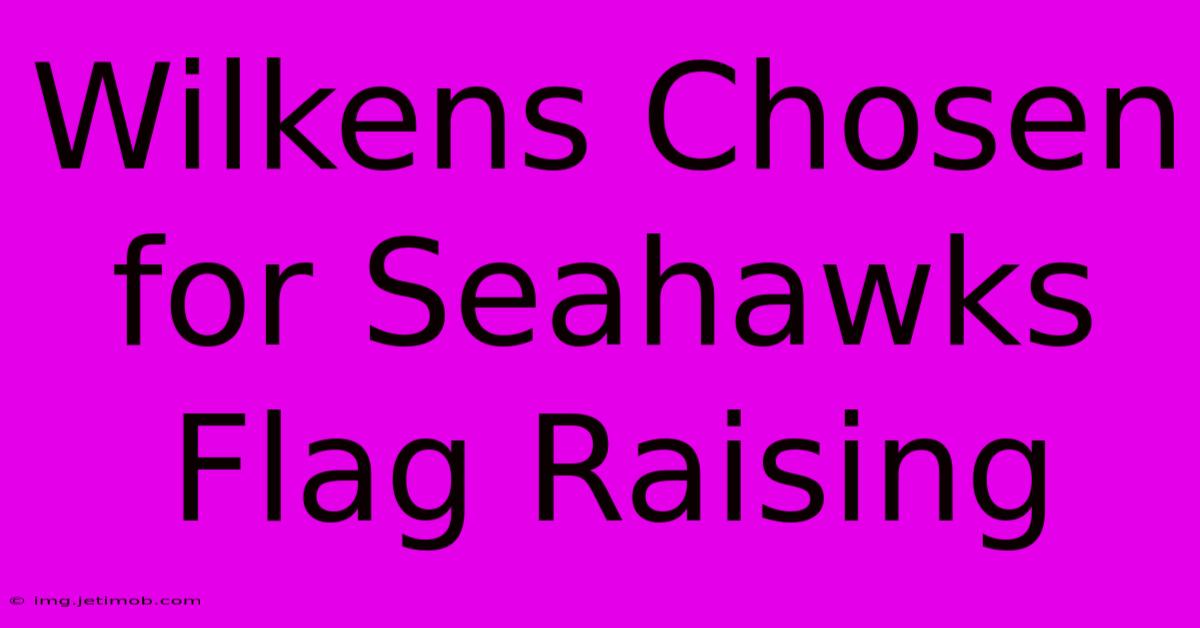 Wilkens Chosen For Seahawks Flag Raising