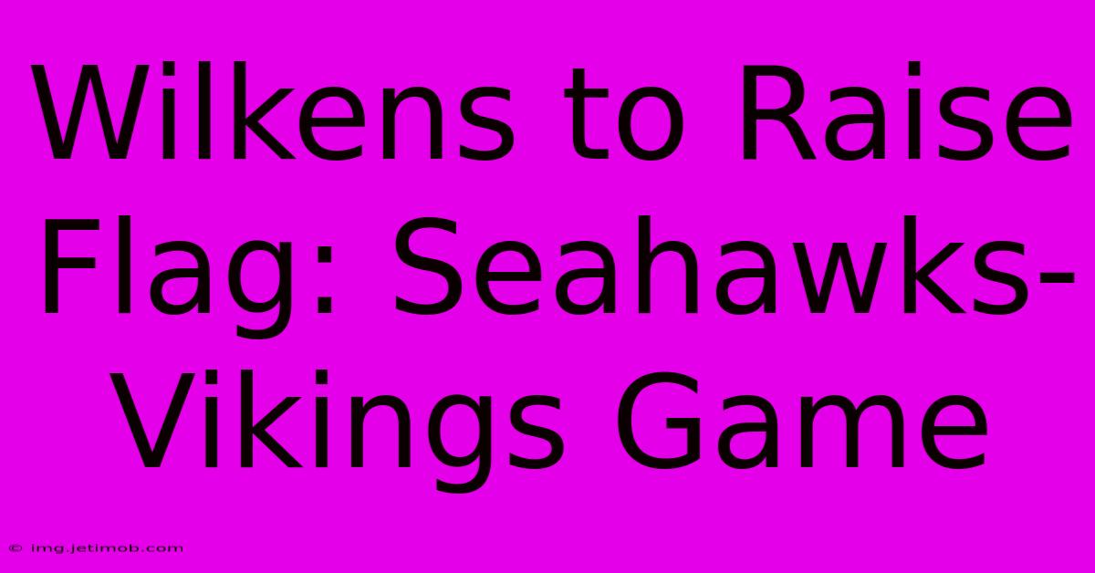 Wilkens To Raise Flag: Seahawks-Vikings Game