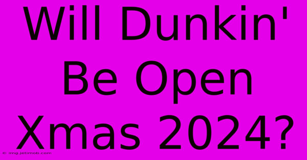 Will Dunkin' Be Open Xmas 2024?