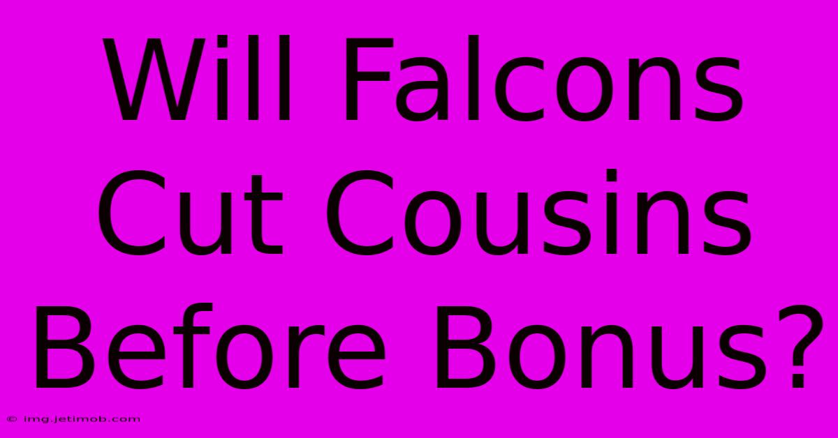 Will Falcons Cut Cousins Before Bonus?