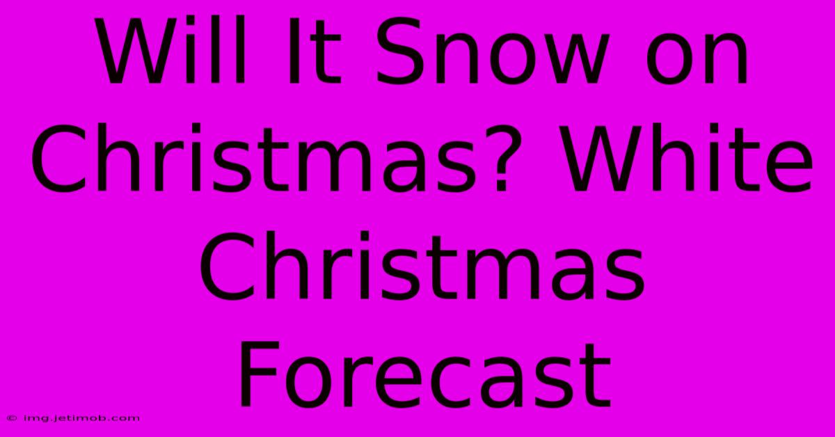 Will It Snow On Christmas? White Christmas Forecast