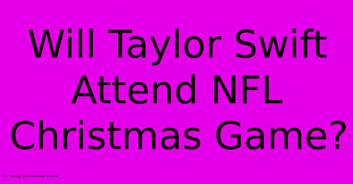 Will Taylor Swift Attend NFL Christmas Game?