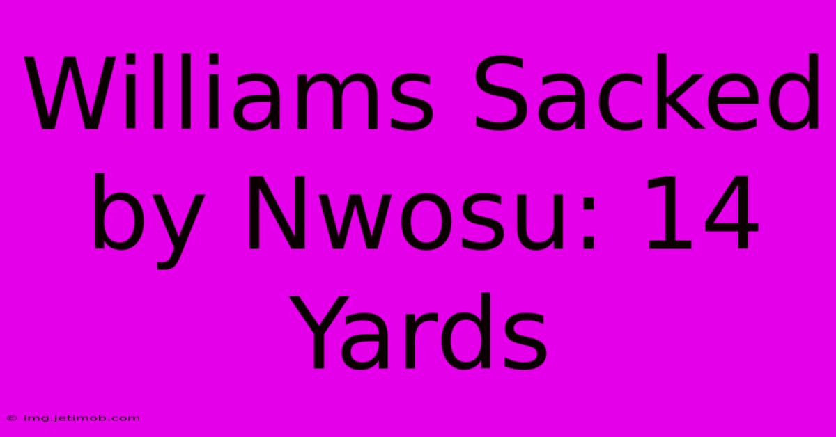 Williams Sacked By Nwosu: 14 Yards