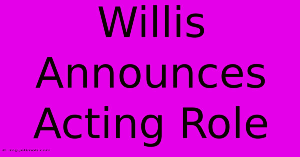 Willis Announces Acting Role