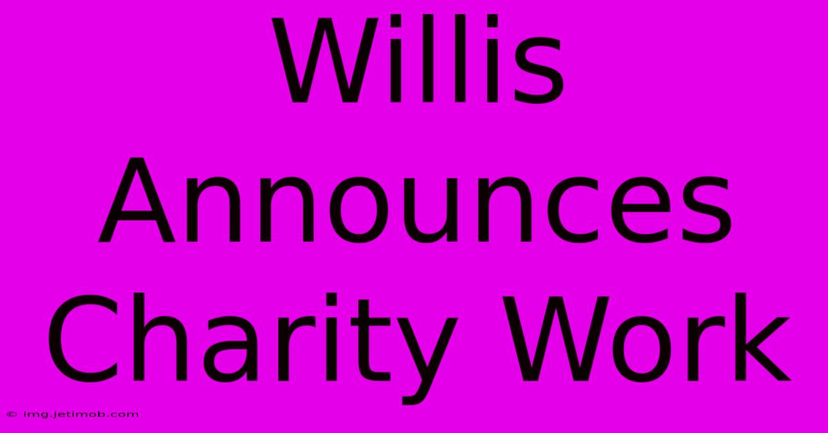 Willis Announces Charity Work