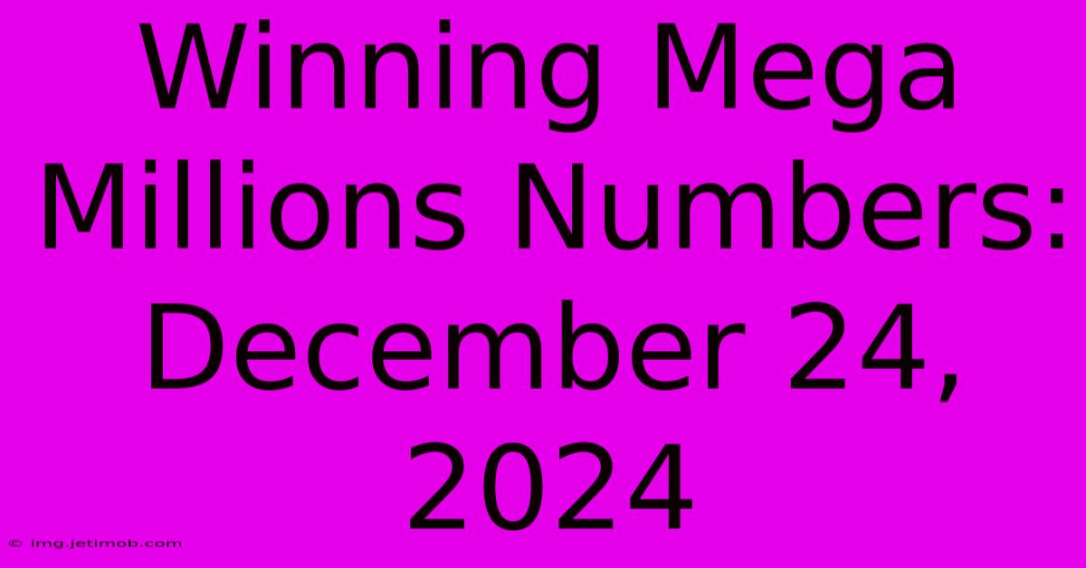 Winning Mega Millions Numbers: December 24, 2024