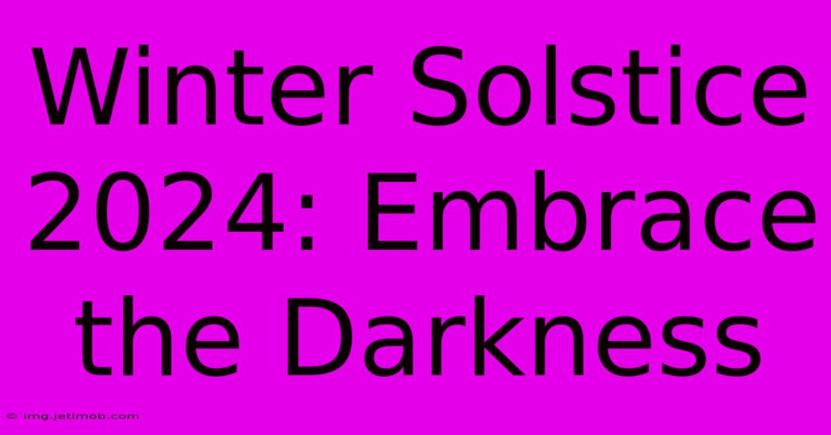 Winter Solstice 2024: Embrace The Darkness