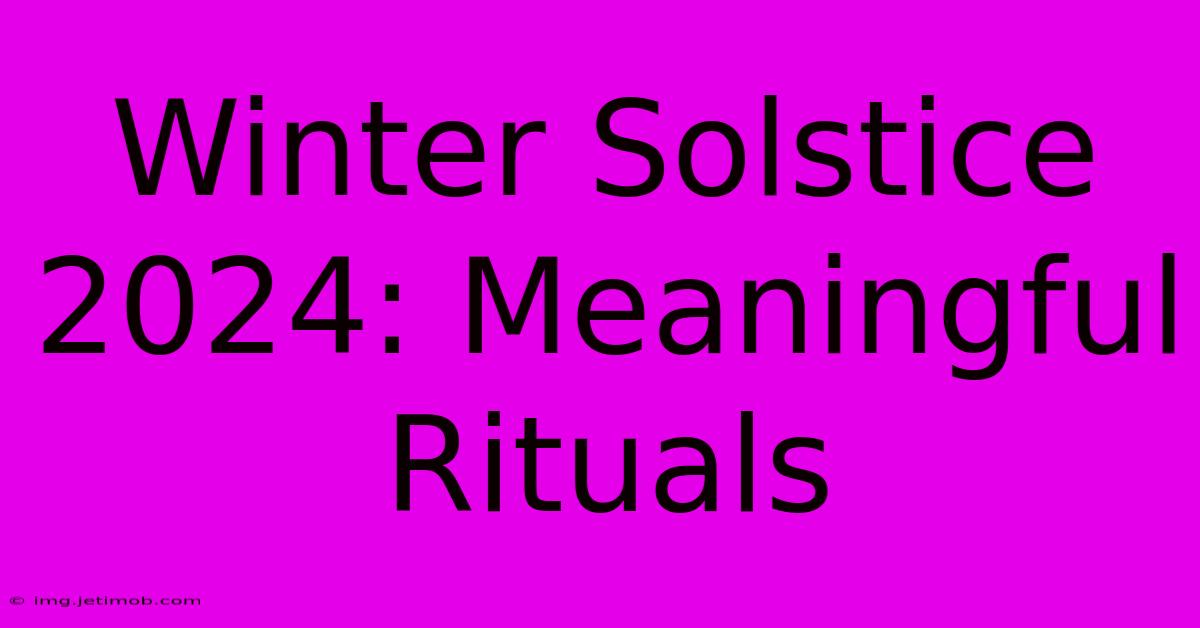 Winter Solstice 2024: Meaningful Rituals