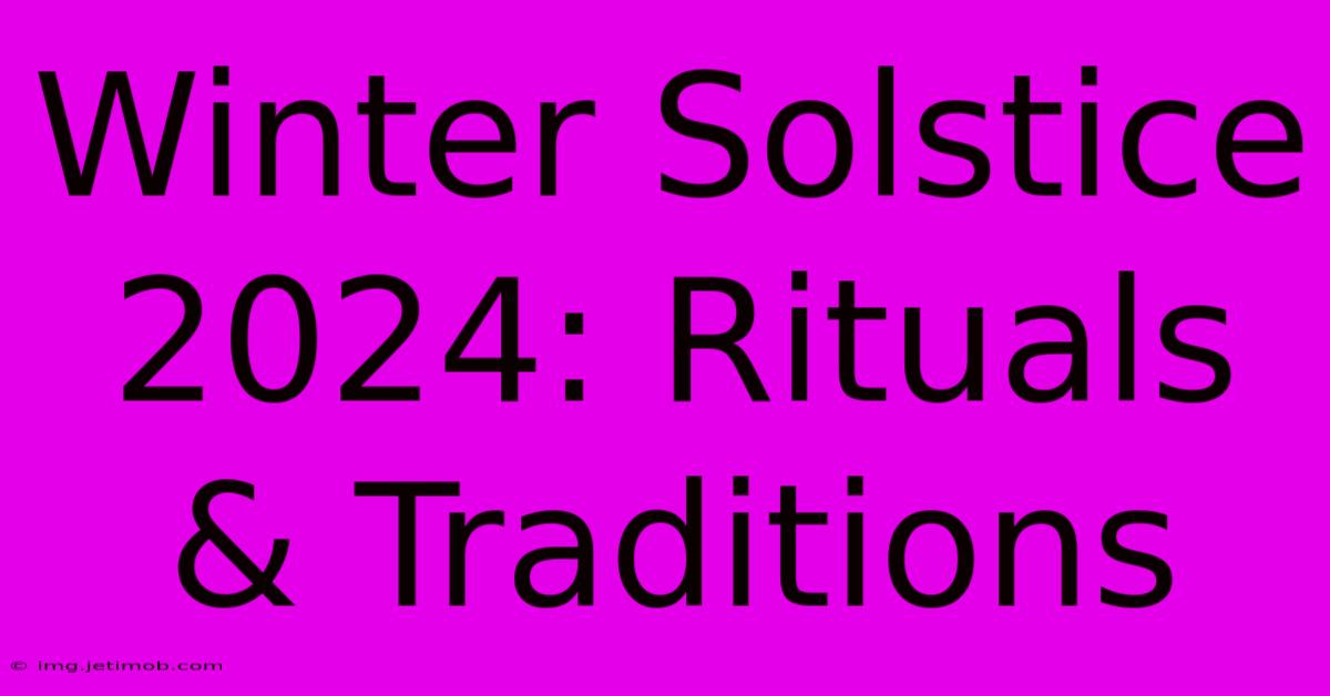 Winter Solstice 2024: Rituals & Traditions