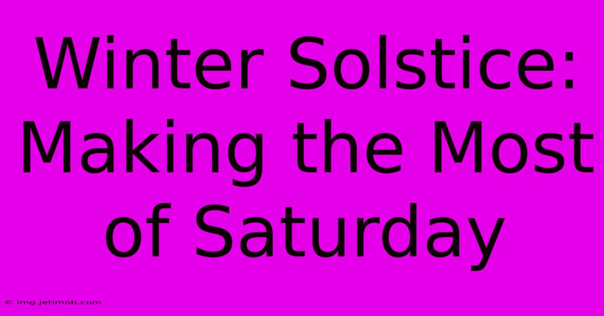 Winter Solstice:  Making The Most Of Saturday