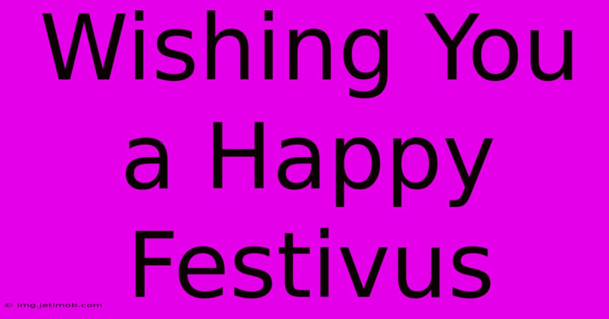 Wishing You A Happy Festivus