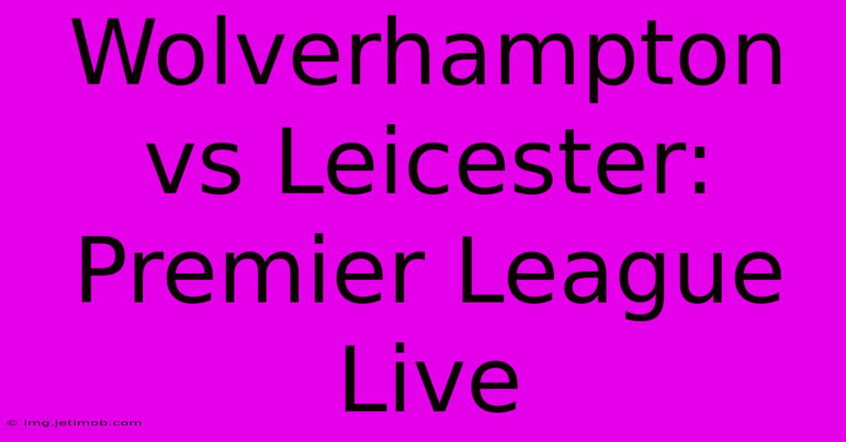 Wolverhampton Vs Leicester: Premier League Live