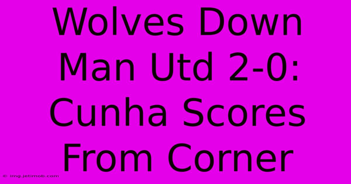 Wolves Down Man Utd 2-0: Cunha Scores From Corner