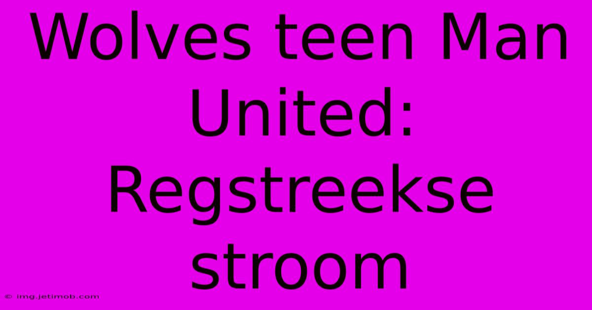 Wolves Teen Man United: Regstreekse Stroom