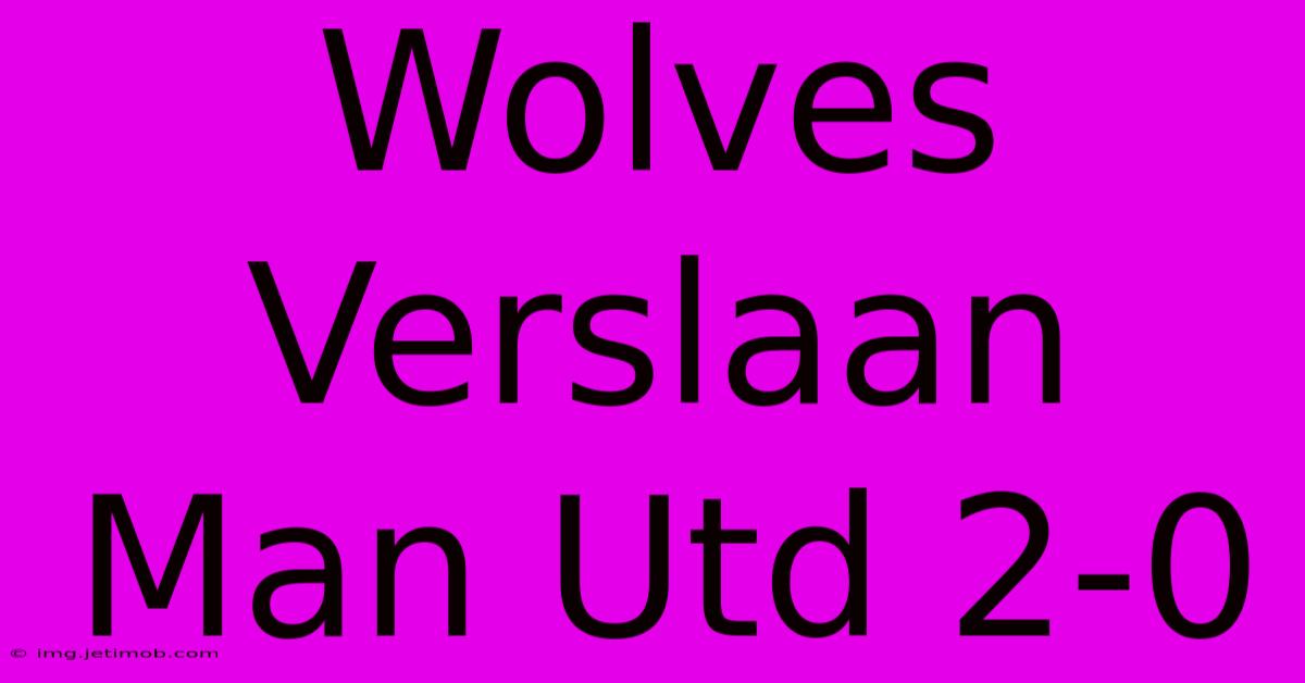 Wolves Verslaan Man Utd 2-0