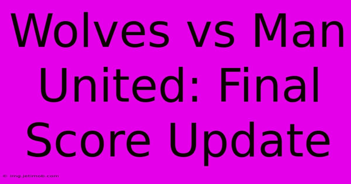 Wolves Vs Man United: Final Score Update