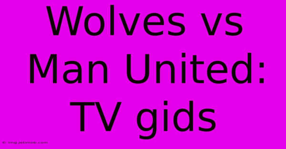 Wolves Vs Man United: TV Gids